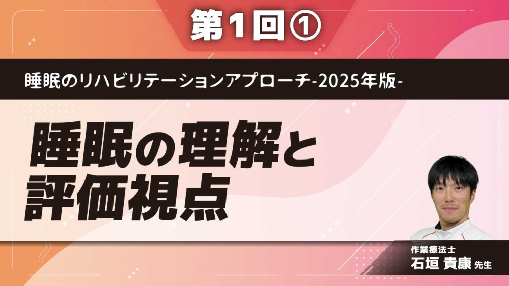 睡眠のリハビリテーションアプローチ-2025年版- 【第1回】睡眠の理解と評価視点 Part①なぜリハビリテーションで睡眠が重要なのか？
