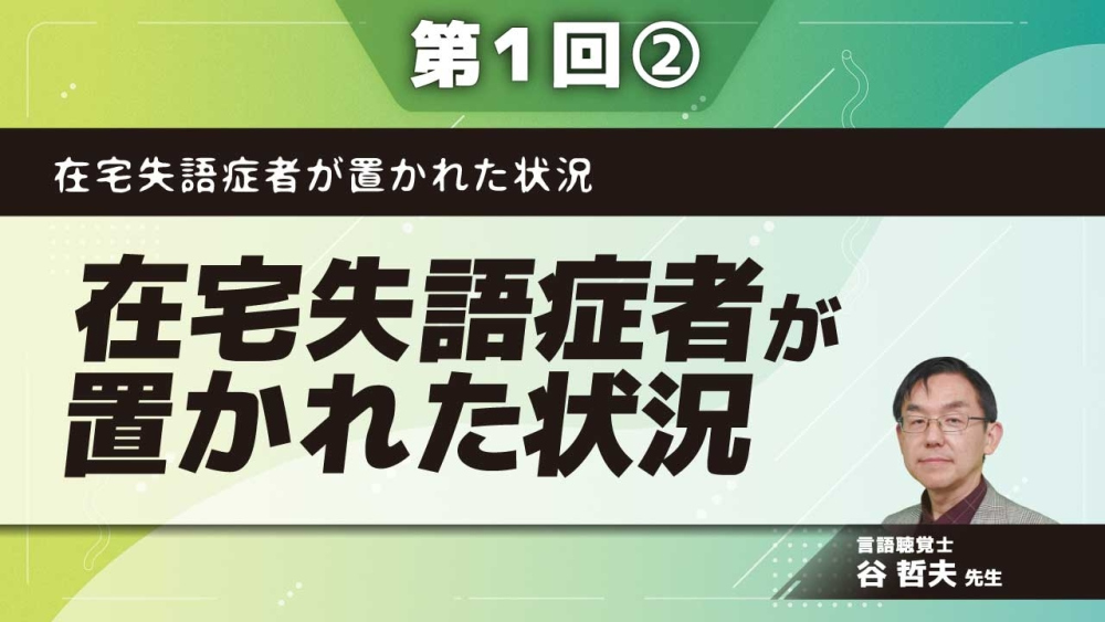 在宅失語症者が置かれた状況 【第1回】在宅失語症者が置かれた状況 Part②在宅失語症者に対する言語訓練の実態
