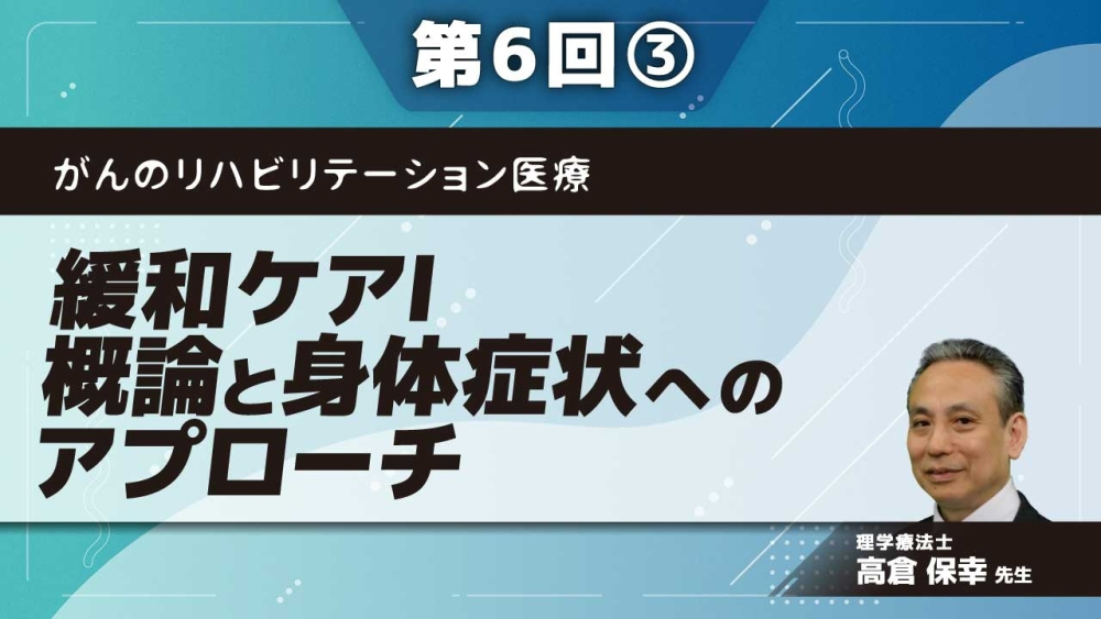 がんのリハビリテーション医療 【第6回】緩和ケアⅠ 概論と身体症状へのアプローチ Part③呼吸・消化器症状のケア