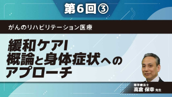 がんのリハビリテーション医療 【第6回】緩和ケアⅠ 概論と身体症状へのアプローチ Part③呼吸・消化器症状のケア