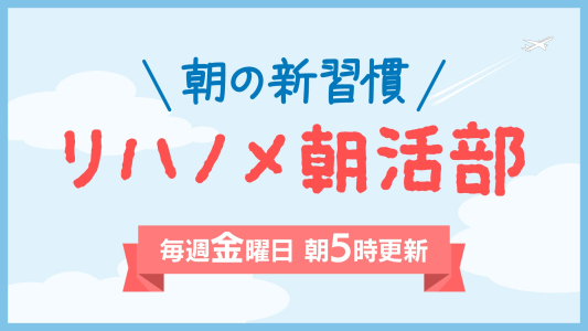 【リハノメ朝活部】6月12日（金）朝5:00更新！