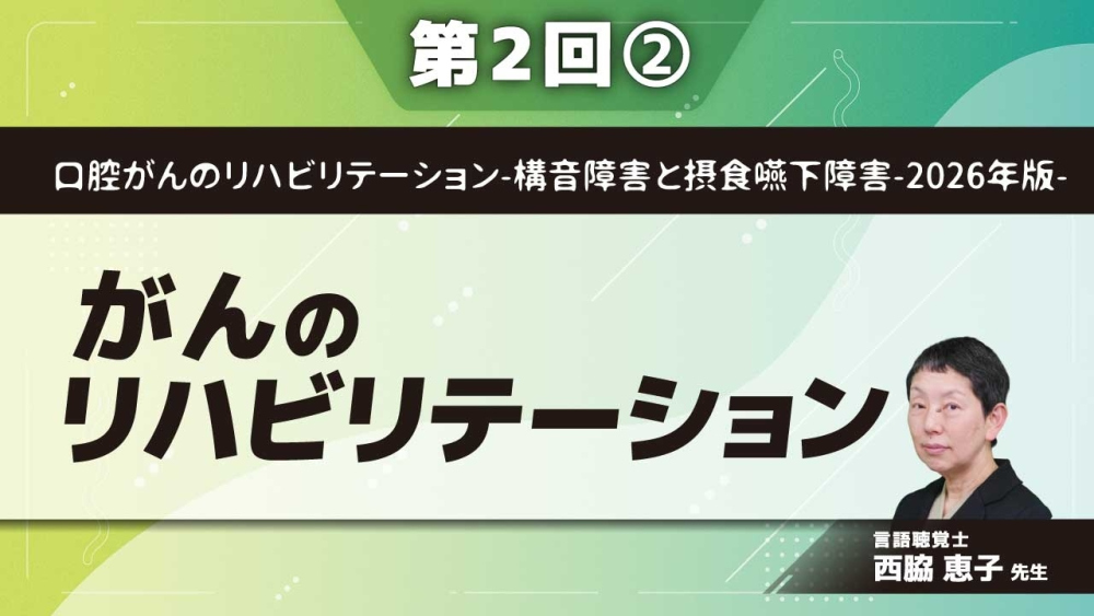 口腔がんのリハビリテーション-構音障害と摂食嚥下障害-2026年版- 【第2回】がんのリハビリテーション Part②構音障害について