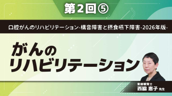 口腔がんのリハビリテーション-構音障害と摂食嚥下障害-2026年版- 【第2回】がんのリハビリテーション Part⑤包括的なリハビリテーション