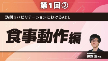 訪問リハビリテーションにおけるADL 【第1回】食事動作編 Part②運動機能/食具操作