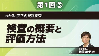 わかる！嚥下内視鏡検査 【第1回】検査の概要と評価方法 Part③食物を用いない検査IIと食物を用いた検査