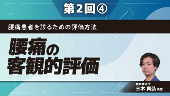 腰痛患者を診るための評価方法 【第2回】腰痛の客観的評価 Part④腰椎疼痛誘発検査/周辺評価について
